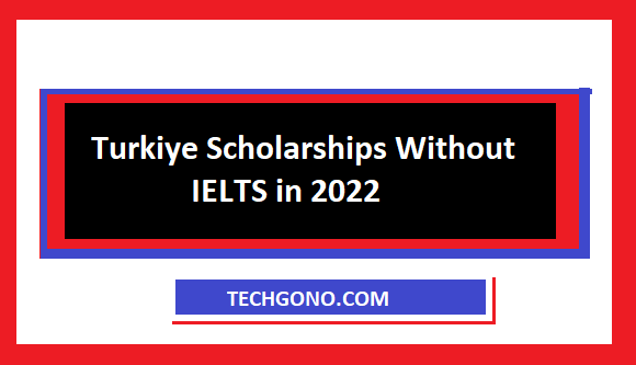 Turkiye Scholarships Without IELTS in 2022